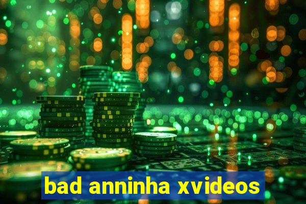 bad anninha xvideos